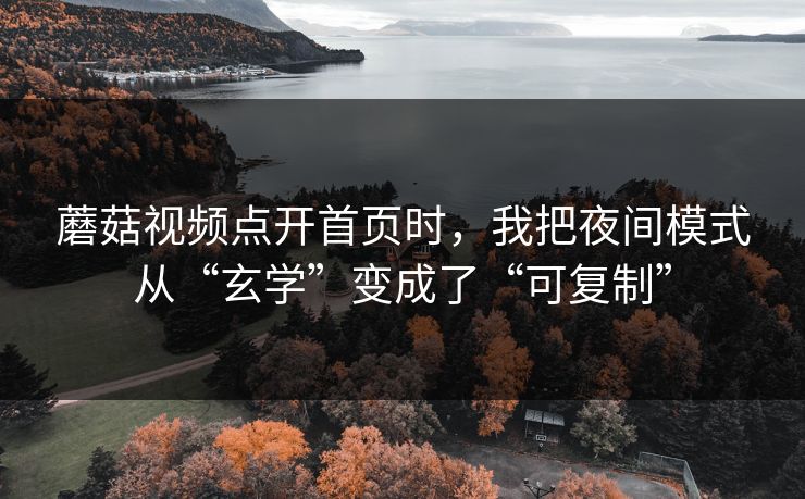 蘑菇视频点开首页时，我把夜间模式从“玄学”变成了“可复制”